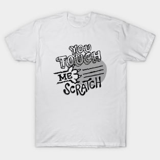 You Touch Me Scratch T-Shirt